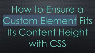 How to Ensure a Custom Element Fits Its Content Height with CSS
