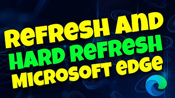 How to Refresh and Hard Refresh Microsoft Edge