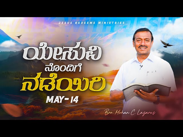 ಯೇಸುವಿನೊಂದಿಗೆ ನಡೆಯಿರಿ | ಸಹೋ. ಮೋಹನ್ ಸಿ. ಲಾಜರಸ್ | ಮೇ 14 | Kannada class=