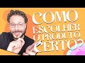 O QUE VOCÊ PRECISA SABER NA HORA DE ESCOLHER O PRODUTO IDEAL