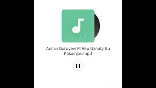 Arslan Durdyyew ft Rep Ganaty Bu-kakamjan