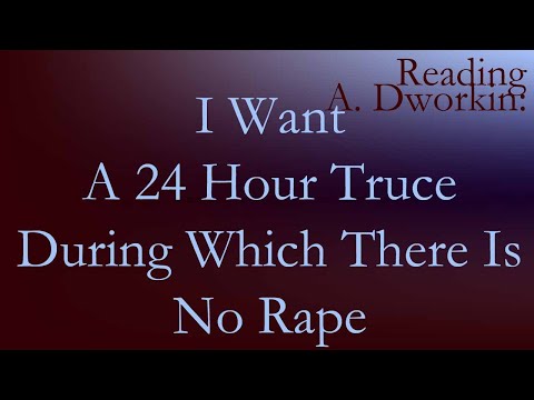 Andrea Dworkin - I Want A 24 Hour Truce During Which There Is No Rape