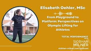 From Playground to Platform: Perspectives on Olympic Lifting for Athletes with Elisabeth Oehler