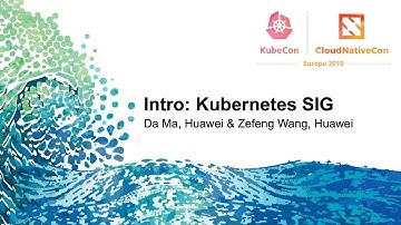 Intro: Kubernetes SIG - Da Ma, Huawei & Zefeng Wang, Huawei
