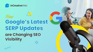 How Google’s Latest SERP Updates Are Changing SEO Visibility | InCreativeWeb