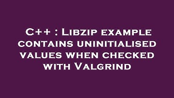 C++ : Libzip example contains uninitialised values when checked with Valgrind