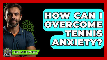 How Can I Overcome Tennis Anxiety? - The Racket Xpert