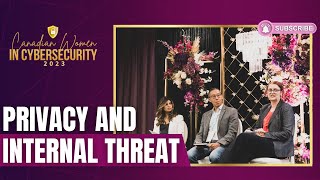Canadian Women in Cybersecurity 2023 | Privacy and The Internal Threat Conundrum