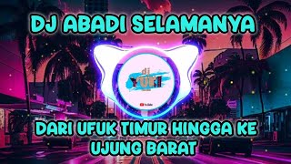 DJ DARI UFUK TIMUR HINGGA KE UJUNG BARAT || DJ ABADI SELAMANYA TIKTOK REMIX FULL BASS