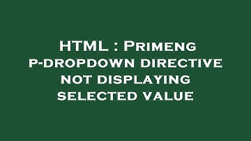 HTML : Primeng p-dropdown directive not displaying selected value