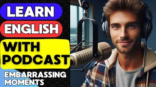 : Embarrassing Moments | English Learning Podcast  Best Podcast | Listen and Practice