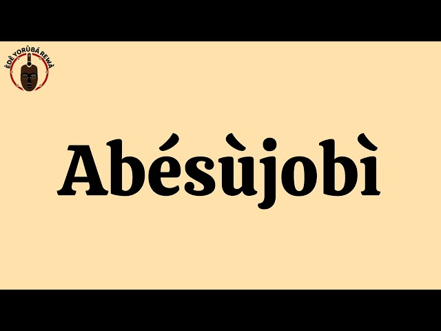 ABESUJOBI - How To Pronounce and Write Yoruba Names | African Languages