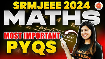 SRMJEEE 2024 Maths | Most Expected Questions & Top Must Do PYQs | Namrata Ma