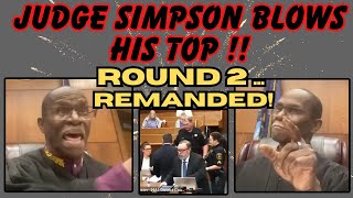 JUDGE SIMPSON BLOWS HIS TOP! ROUND 2 ... REMANDED!
