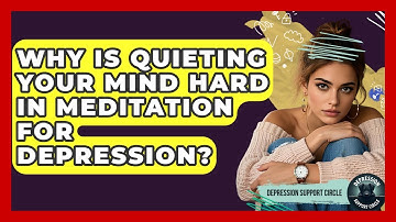 Why Is Quieting Your Mind Hard In Meditation For Depression? - Depression Support Circle