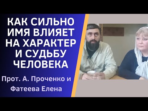 ЗНАЧЕНИЕ ИМЕН и их влияние на характер и СУДЬБУ человека. Прот. Александр. Проченко и Фатеева Елена.