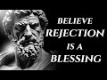 This is why rejection is a blessing for you  stoicism  scrolls of memory
