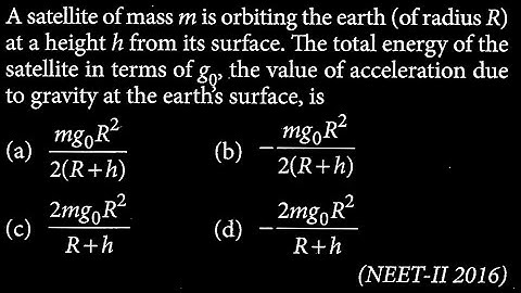 A satellite of mass m is orbiting the earth (of radius R) at a height h from its GT DTS 07 Q02