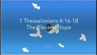 1 Thessalonians 4:16-18​ - The Blessed Hope​ in Christ.  (Audio & Visual)