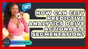 How Can CLTV Predictive Analytics Drive Actionable Segmentation? - Customer First Leadership