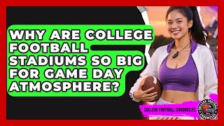 Why Are College Football Stadiums So Big For Game Day Atmosphere? - College Football Chronicles