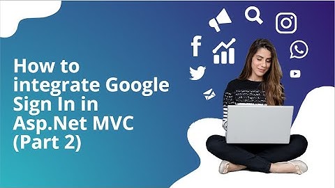 How to integrate Google Sign In in Asp.Net MVC (Part 2)