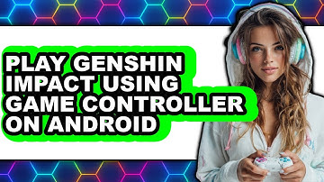 How To Play Genshin Impact Using Game Controller On Android - Step By Step