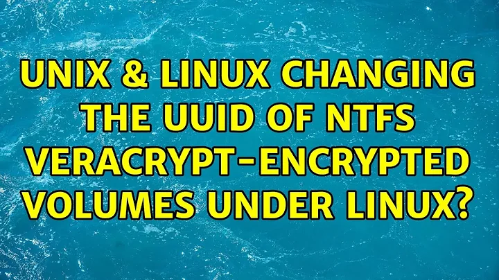 Unix & Linux: Changing the UUID of NTFS VeraCrypt-encrypted volumes under Linux?