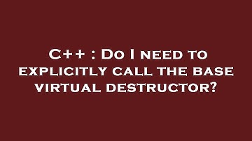 C++ : Do I need to explicitly call the base virtual destructor?