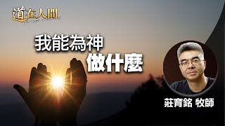 道在人間 ~ 我能為神做什麼 | 莊育銘