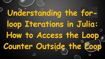 Understanding the for-loop Iterations in Julia: How to Access the Loop Counter Outside the Loop