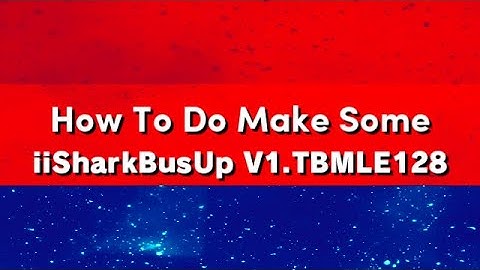 How To Do Make Some iiSharkBusUp V1.TBMLE128