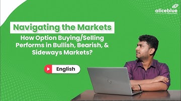 How Option Buying/Selling Performs in Bullish, Bearish, and Sideways Markets? | Alice Blue