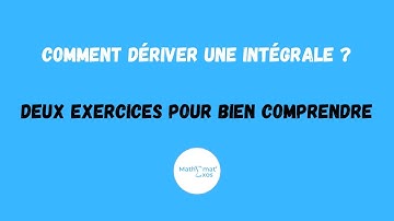 COMMENT DÉRIVER UNE INTÉGRALE ? DEUX EXERCICES POUR BIEN COMPRENDRE