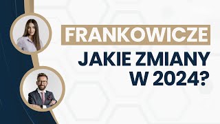 Jakie zmiany dla Frankowiczów w 2024 roku? | Webinar