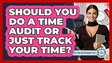 Should You Do A Time Audit Or Just Track Your Time? - The Time Management Pro