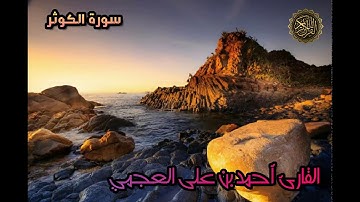 سورة الكوثر - القارئ أحمد بن على العجمي