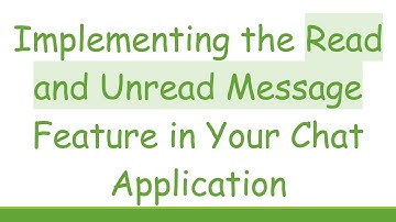 Implementing the Read and Unread Message Feature in Your Chat Application