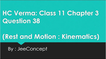 HC Verma Solution 38 Chapter 3 | Class 11 Physics | Kinematics | Rest and Motion