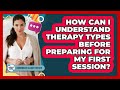 How Can I Understand Therapy Types Before Preparing For My First Session?