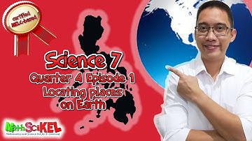 Science 7 Quarter 4 Episode 1: Locating places on Earth