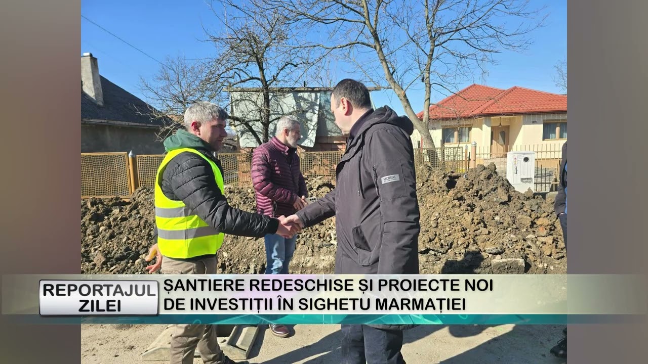 REPORTAJUL ZILEI 04 03 2026  ȘANTIERE REDESCHISE ȘI PROIECTE NOI DE INVESTIȚII ÎN SIGHETU MARMAȚIEI