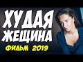 Фильм 2019 пересматривали миллион раз!!! ** ХУДАЯ ЖЕНЩИНА ** Русские мелодрамы 2019 новинки HD