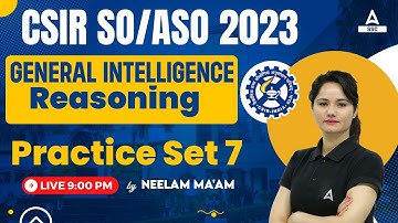 CSIR SO ASO 2023 | General Intelligence/ Reasoning Classes By Neelam Mam | Practice Set 7