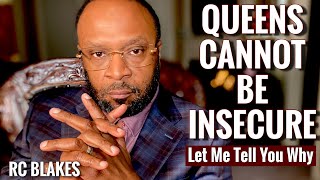 QUEENS CANNOT BE INSECURE- Let Me Tell You Why. RC BLAKES