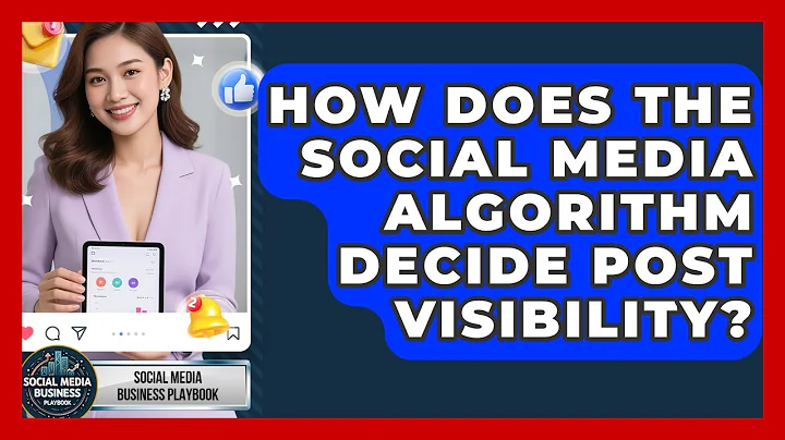 How Does The Social Media Algorithm Decide Post Visibility? - Social Media Business Playbook