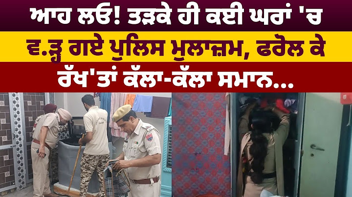 ਆਹ ਲਓ! ਤੜਕੇ ਹੀ ਕਈ ਘਰਾਂ 'ਚ ਵ.ੜ੍ਹ ਗਏ ਪੁਲਿਸ ਮੁਲਾਜ਼ਮ, ਫਰੋਲ ਕੇ ਰੱਖ'ਤਾਂ ਕੱਲਾ-ਕੱਲਾ ਸਮਾਨ ||