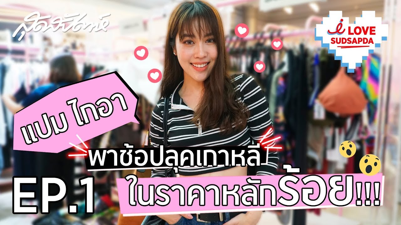I Love Sudsapda EP.1 :  แปม ไกอา พาช็อปเสื้อผ้าสายเกาในราคาหลักร้อย