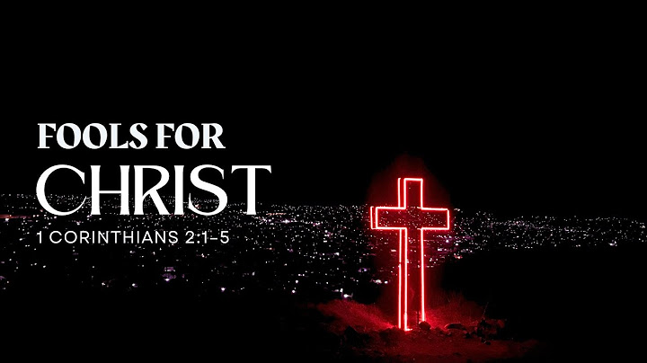 Fools for Christ • Pastor Brad Gray • 1 Corinthians 2:1-5