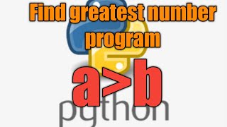 how to find greatest number in python||find the largest among three numbers in python.